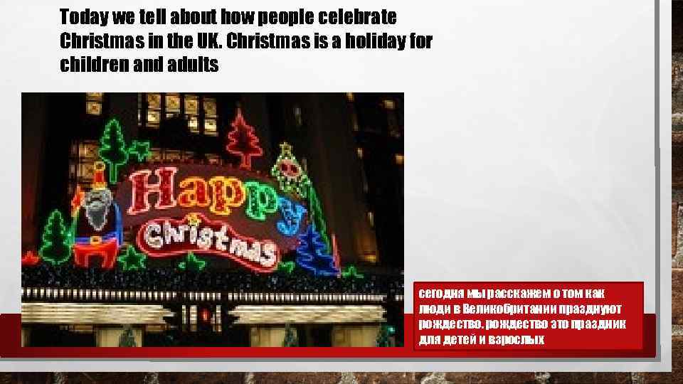 Today we tell about how people celebrate Christmas in the UK. Christmas is a