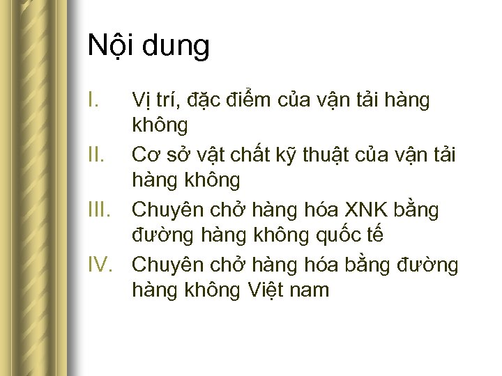 Nội dung I. Vị trí, đặc điểm của vận tải hàng không II. Cơ