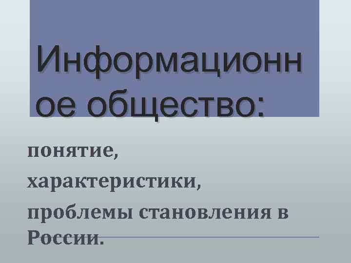 Информационн ое общество: понятие, характеристики, проблемы становления в России. 