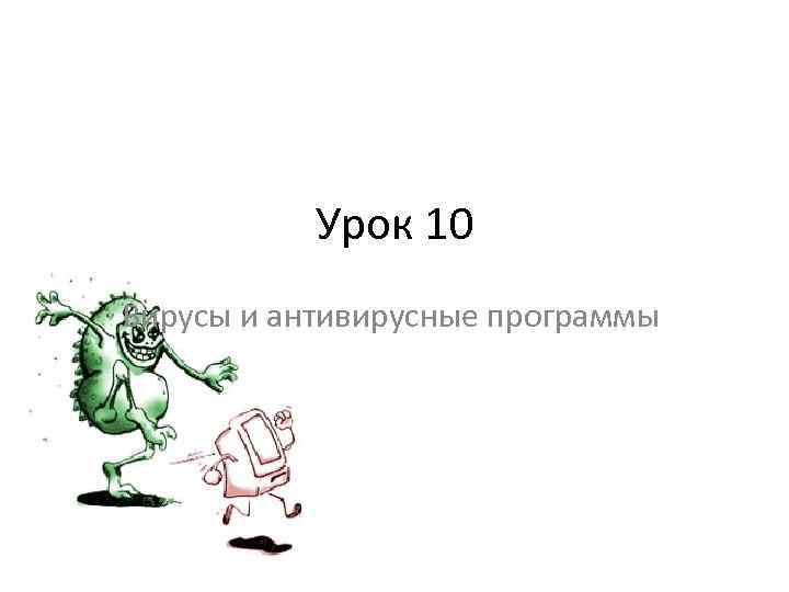 Урок 10 Вирусы и антивирусные программы 