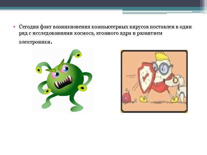 • Сегодня факт возникновения компьютерных вирусов поставлен в один ряд с исследованиями космоса,