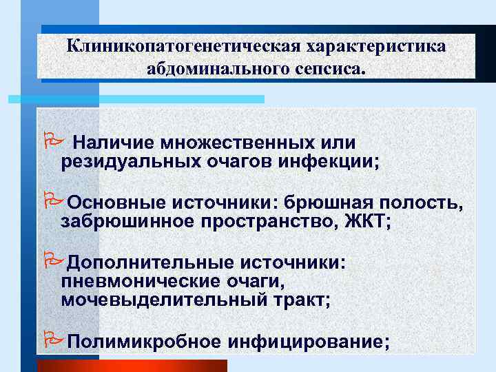 Клиникопатогенетическая характеристика абдоминального сепсиса. P Наличие множественных или резидуальных очагов инфекции; PОсновные источники: брюшная