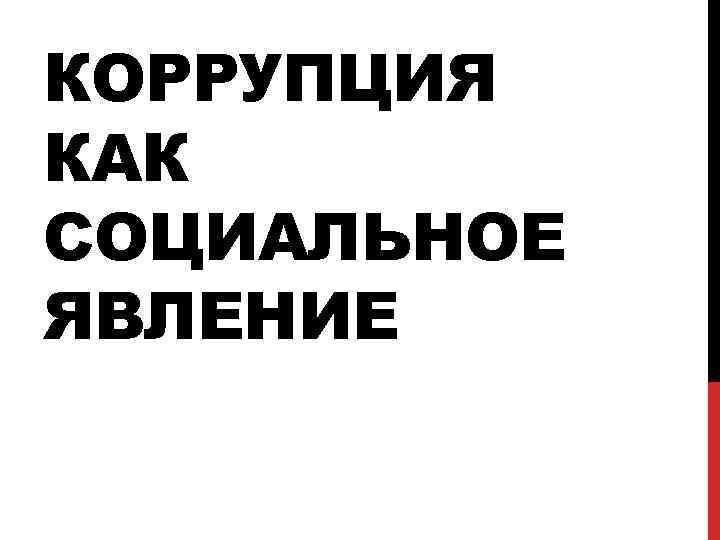КОРРУПЦИЯ КАК СОЦИАЛЬНОЕ ЯВЛЕНИЕ 