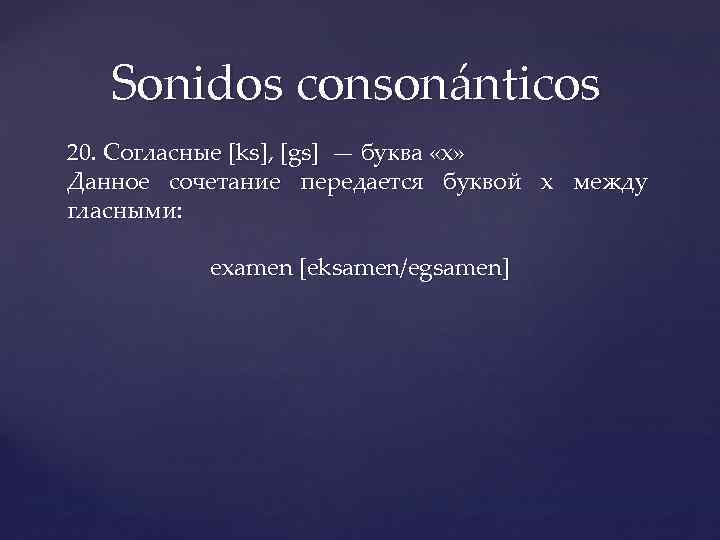 Sonidos consonánticos 20. Согласные [ks], [gs] — буква «x» Данное сочетание передается буквой x