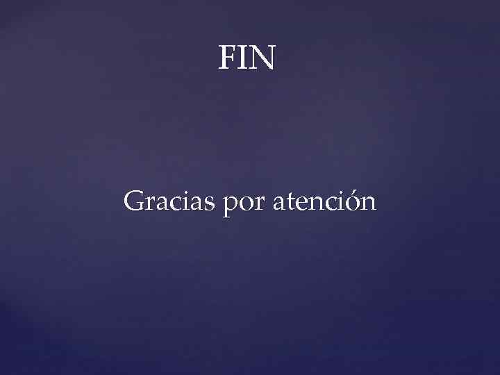 FIN Gracias por atención 