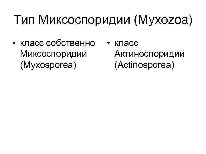 Тип Миксоспоридии (Myxozoa) • класс собственно Миксоспоридии (Myxosporea) • класс Актиноспоридии (Actinosporea) 