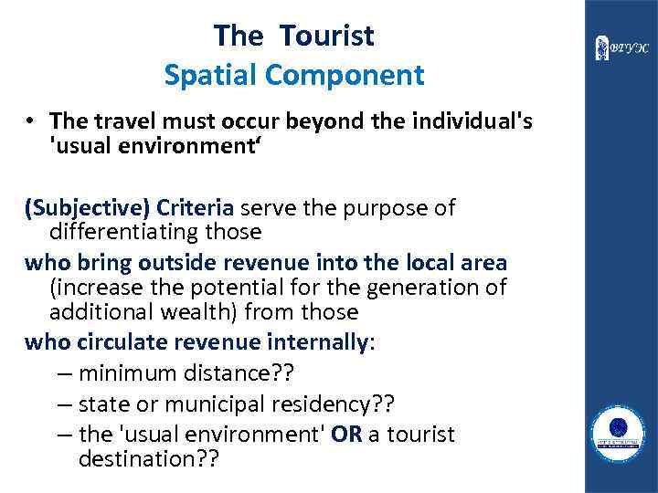 The Tourist Spatial Component • The travel must occur beyond the individual's 'usual environment‘