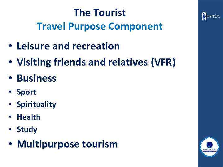 The Tourist Travel Purpose Component • Leisure and recreation • Visiting friends and relatives