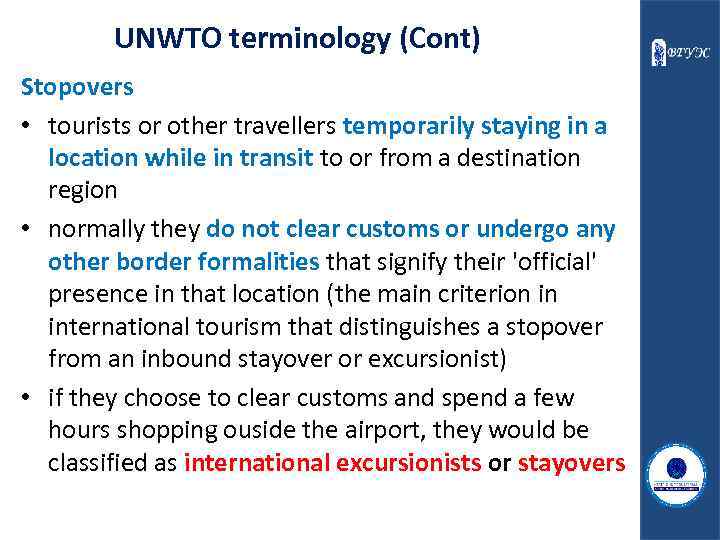 UNWTO terminology (Cont) Stopovers • tourists or other travellers temporarily staying in a location