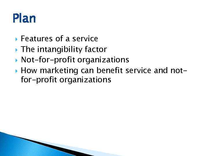 Plan Features of a service The intangibility factor Not-for-profit organizations How marketing can benefit