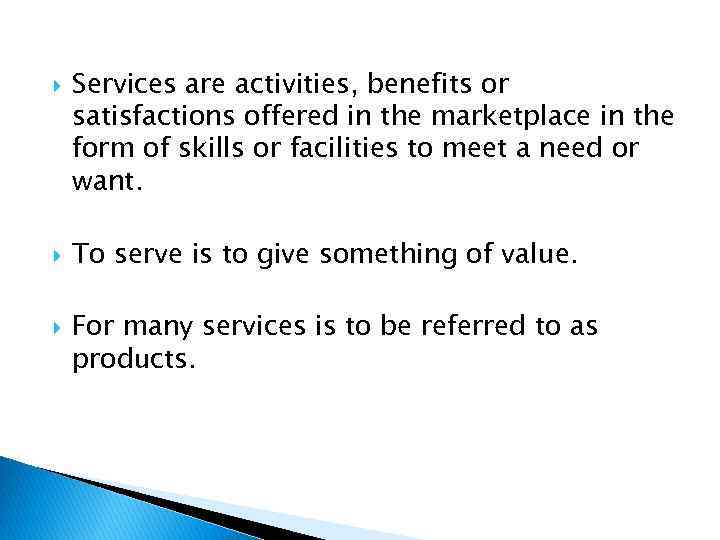  Services are activities, benefits or satisfactions offered in the marketplace in the form