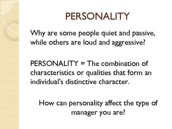 PERSONALITY Why are some people quiet and passive, while others are loud and aggressive?