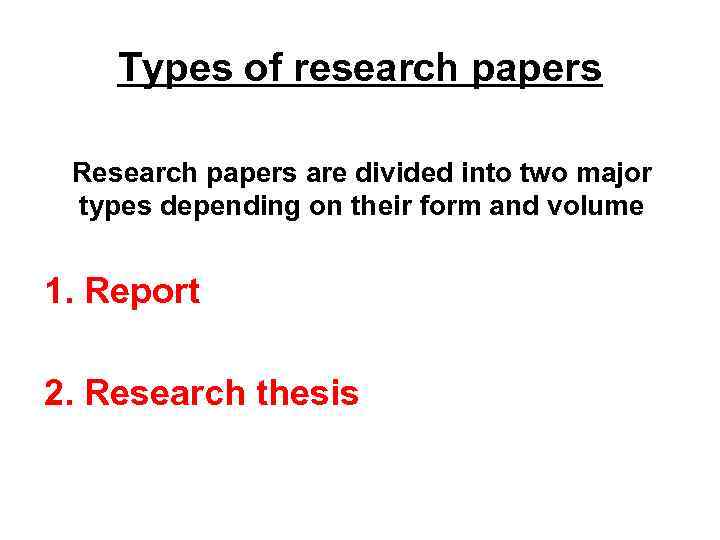 Types of research papers Research papers are divided into two major types depending on