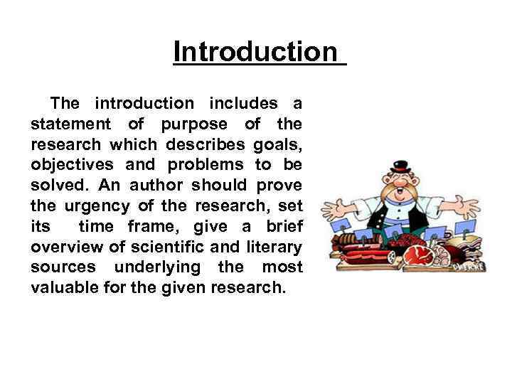 Introduction The introduction includes a statement of purpose of the research which describes goals,