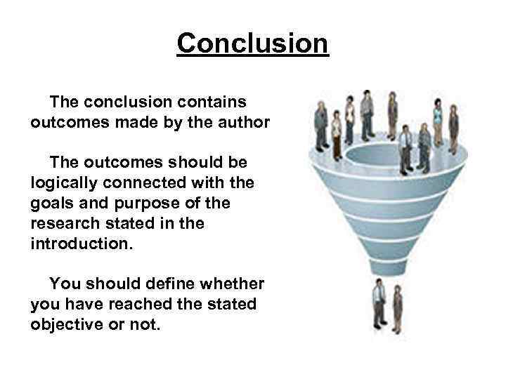 Conclusion The conclusion contains outcomes made by the author The outcomes should be logically