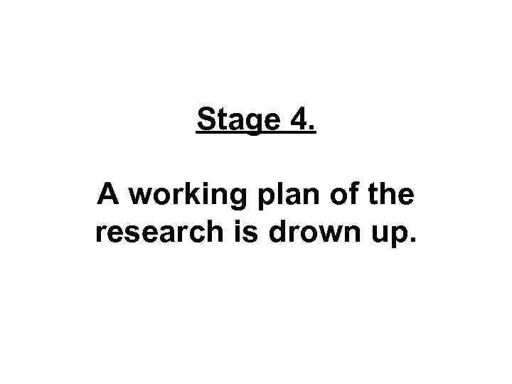 Stage 4. A working plan of the research is drown up. 
