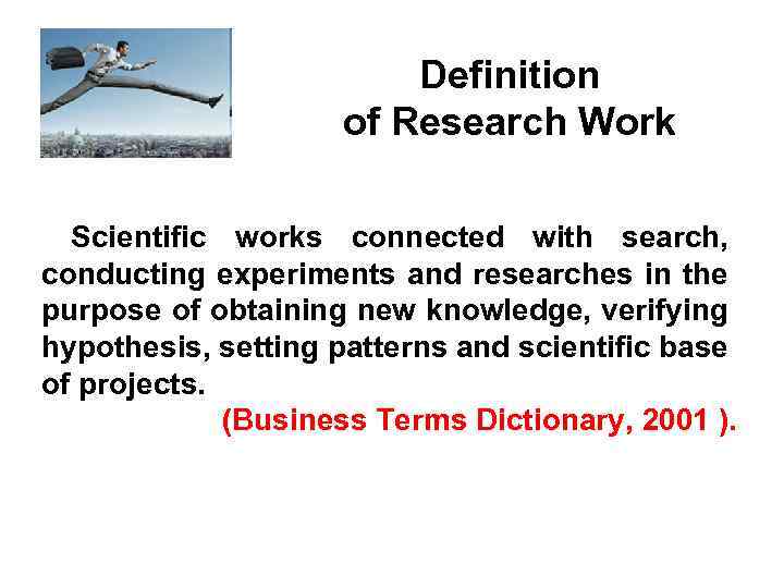 Definition of Research Work Scientific works connected with search, conducting experiments and researches in