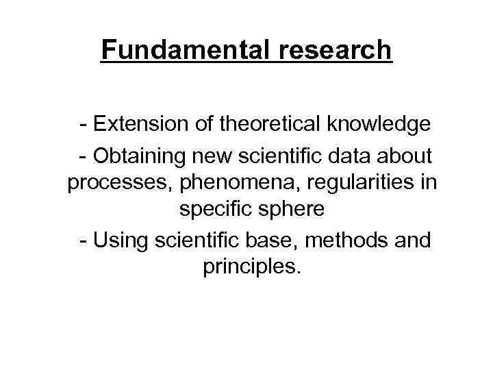Fundamental research - Extension of theoretical knowledge - Obtaining new scientific data about processes,