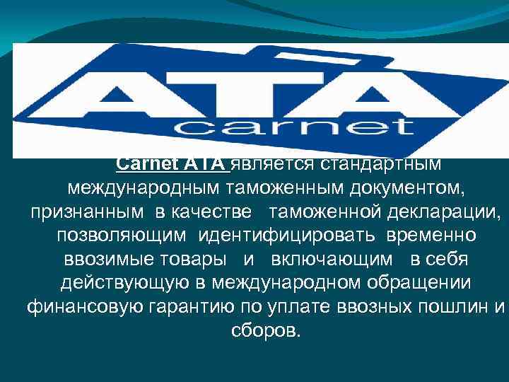 Carnet АТА является стандартным международным таможенным документом, признанным в качестве таможенной декларации, позволяющим идентифицировать