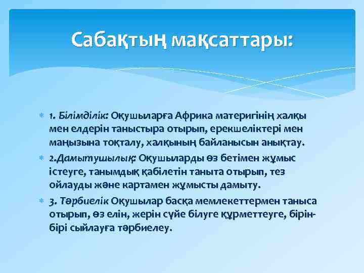 Сабақтың мақсаттары: 1. Білімділік: Оқушыларға Африка материгінің халқы мен елдерін таныстыра отырып, ерекшеліктері мен