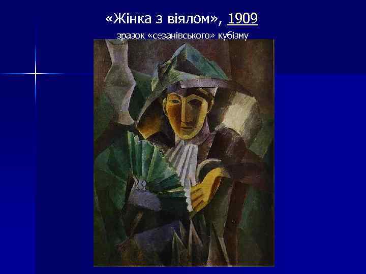  «Жінка з віялом» , 1909 зразок «сезанівського» кубізму 