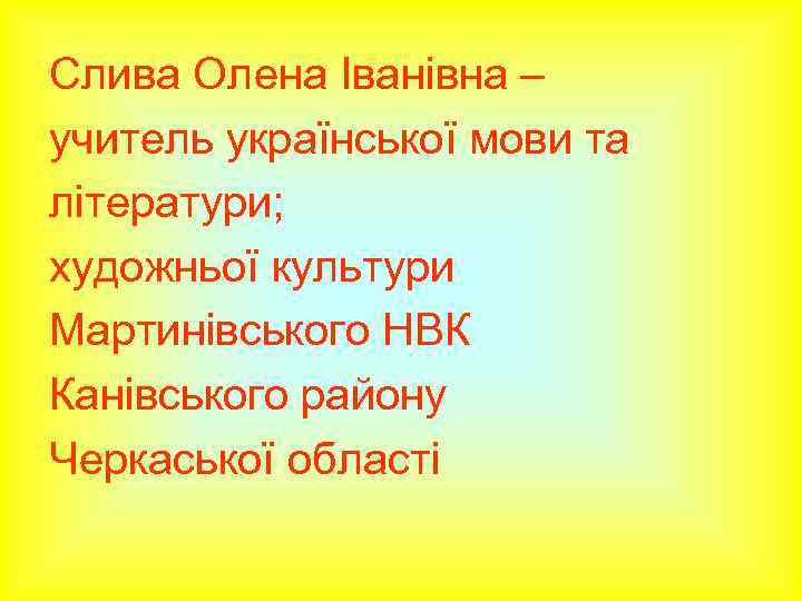 Слива Олена Іванівна – учитель української мови та літератури; художньої культури Мартинівського НВК Канівського