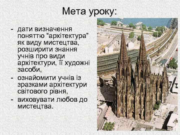 Мета уроку: - дати визначення поняттю “архітектура” як виду мистецтва, розширити знання учнів про