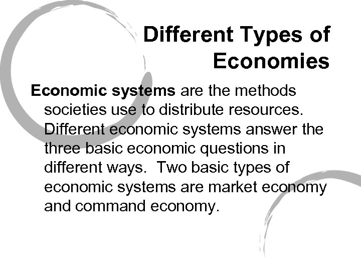 Different Types of Economies Economic systems are the methods societies use to distribute resources.