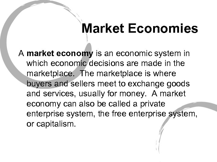 Market Economies A market economy is an economic system in which economic decisions are
