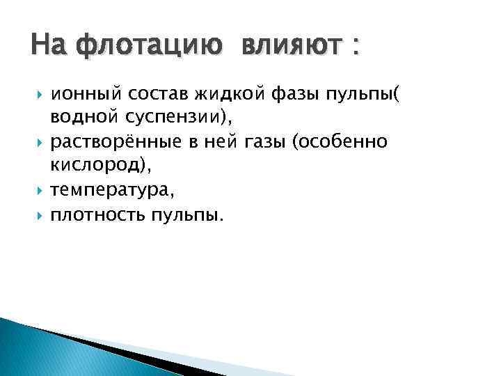 На флотацию влияют : ионный состав жидкой фазы пульпы( водной суспензии), растворённые в ней