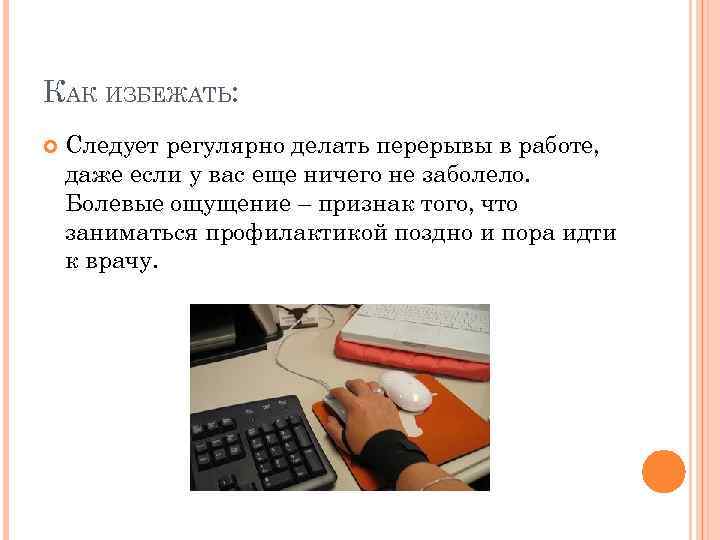 КАК ИЗБЕЖАТЬ: Следует регулярно делать перерывы в работе, даже если у вас еще ничего