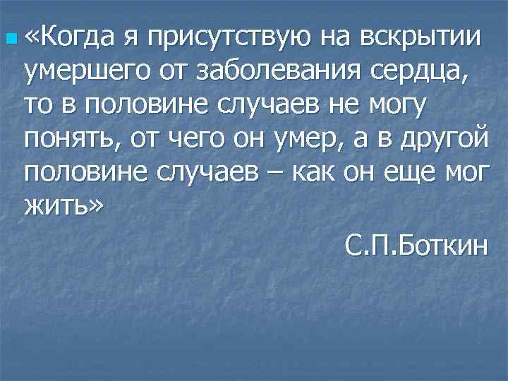 n «Когда я присутствую на вскрытии умершего от заболевания сердца, то в половине случаев