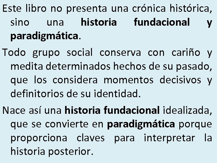 Este libro no presenta una crónica histórica, sino una historia fundacional y paradigmática. Todo