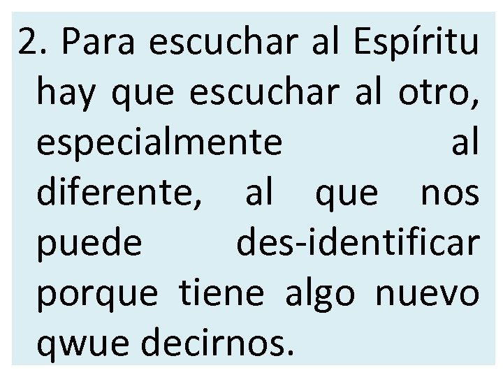 2. Para escuchar al Espíritu hay que escuchar al otro, especialmente al diferente, al