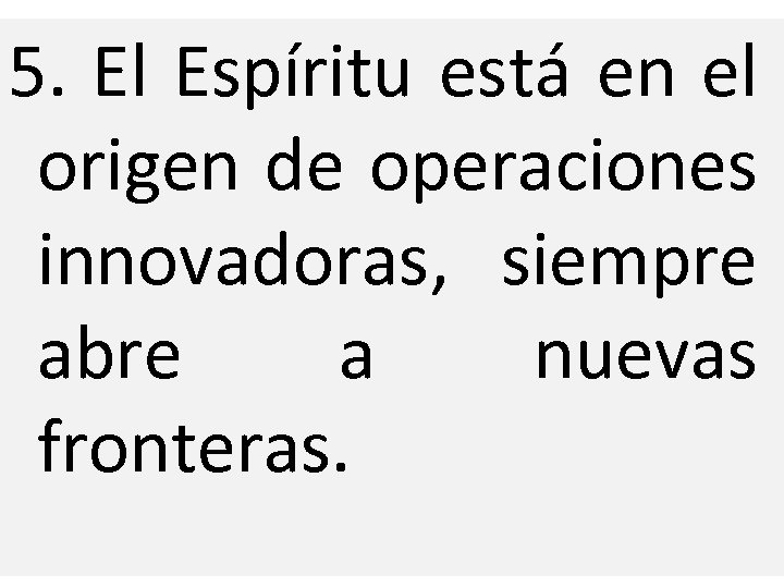 5. El Espíritu está en el origen de operaciones innovadoras, siempre abre a nuevas