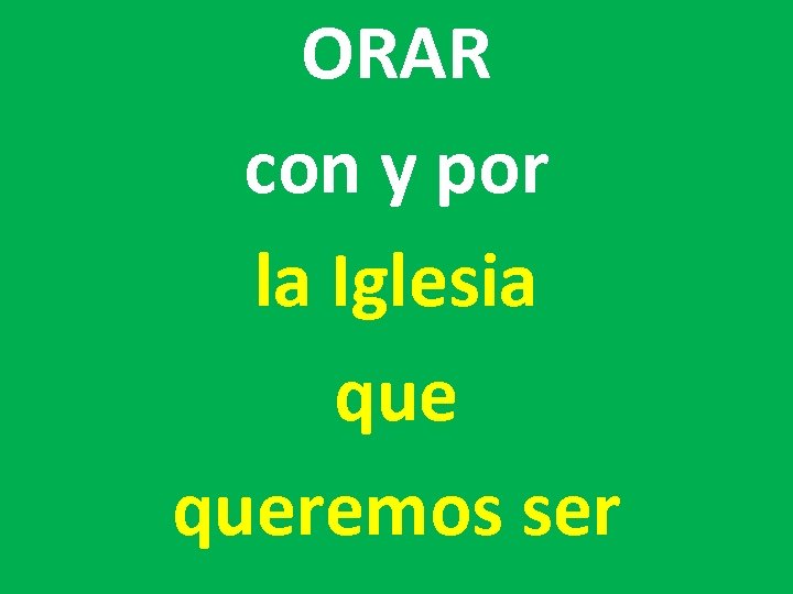 ORAR con y por la Iglesia queremos ser 