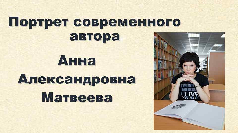 Портрет современного автора Анна Александровна Матвеева 