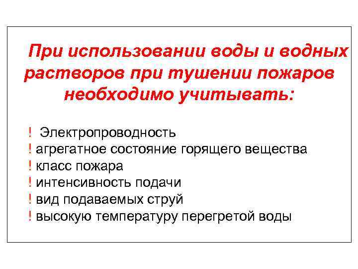  При использовании воды и водных растворов при тушении пожаров необходимо учитывать: ! Электропроводность