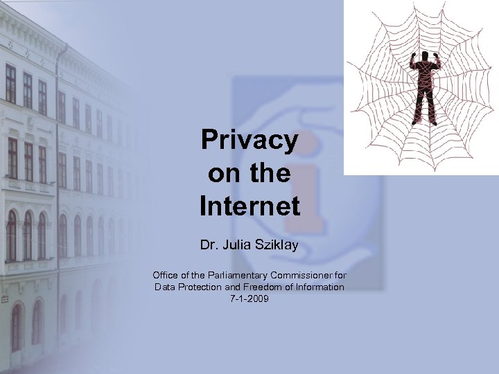 Privacy on the Internet Dr. Julia Sziklay Office of the Parliamentary Commissioner for Data