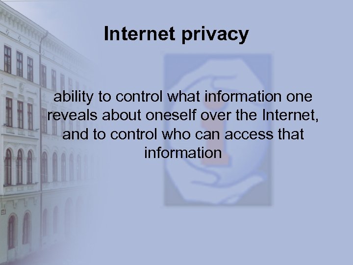 Internet privacy ability to control what information one reveals about oneself over the Internet,