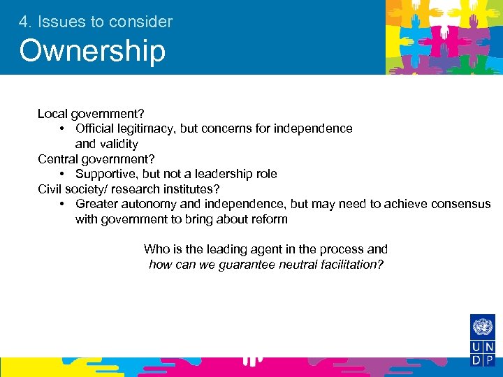 4. Issues to consider Ownership Local government? • Official legitimacy, but concerns for independence