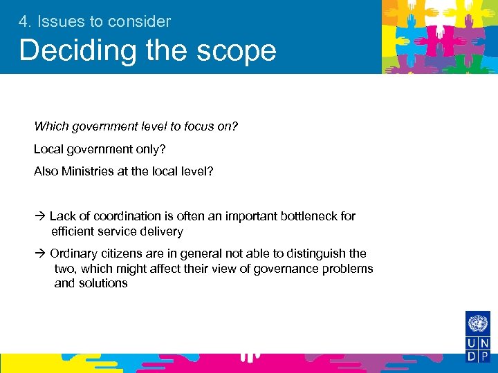 4. Issues to consider Deciding the scope Which government level to focus on? Local