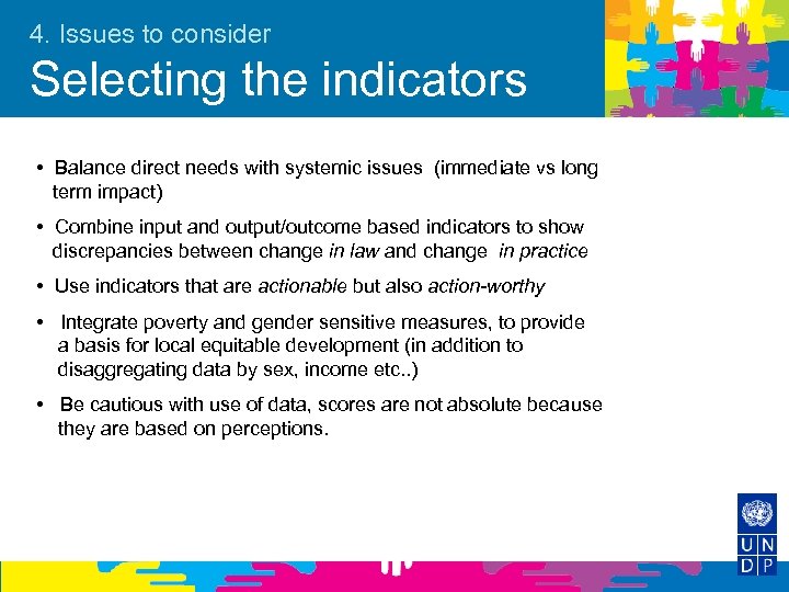 4. Issues to consider Selecting the indicators • Balance direct needs with systemic issues
