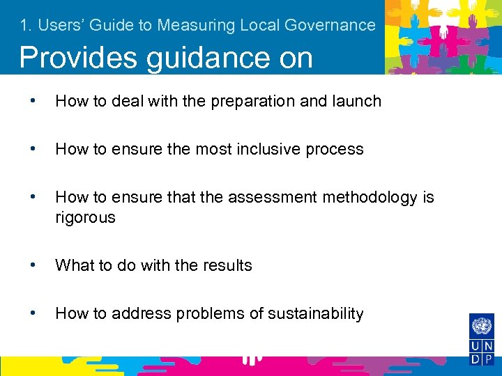 1. Users’ Guide to Measuring Local Governance Provides guidance on • How to deal