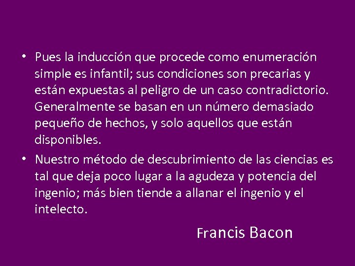  • Pues la inducción que procede como enumeración simple es infantil; sus condiciones