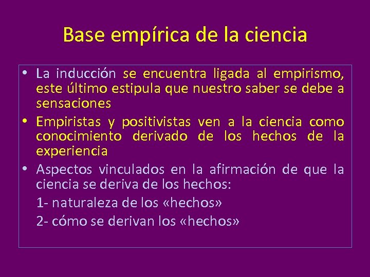 Base empírica de la ciencia • La inducción se encuentra ligada al empirismo, este