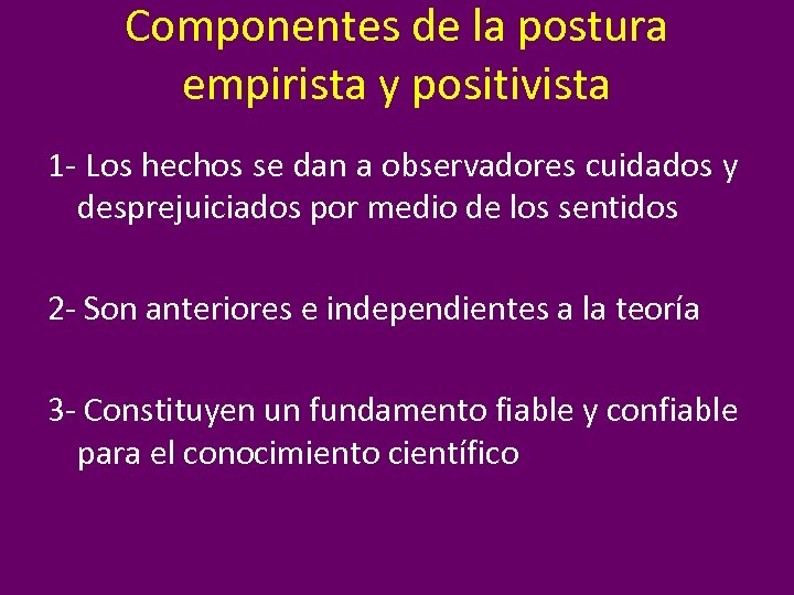 Componentes de la postura empirista y positivista 1 - Los hechos se dan a