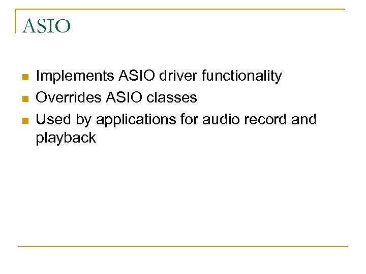 ASIO n n n Implements ASIO driver functionality Overrides ASIO classes Used by applications