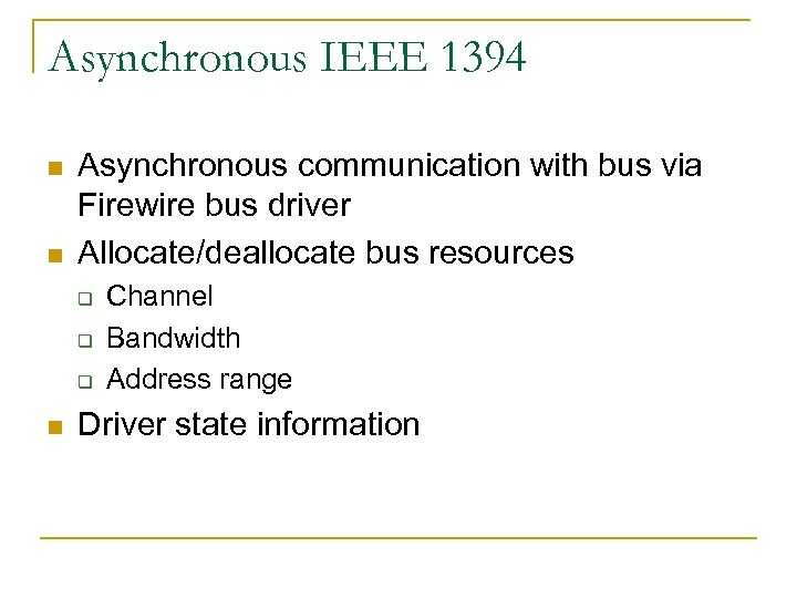 Asynchronous IEEE 1394 n n Asynchronous communication with bus via Firewire bus driver Allocate/deallocate