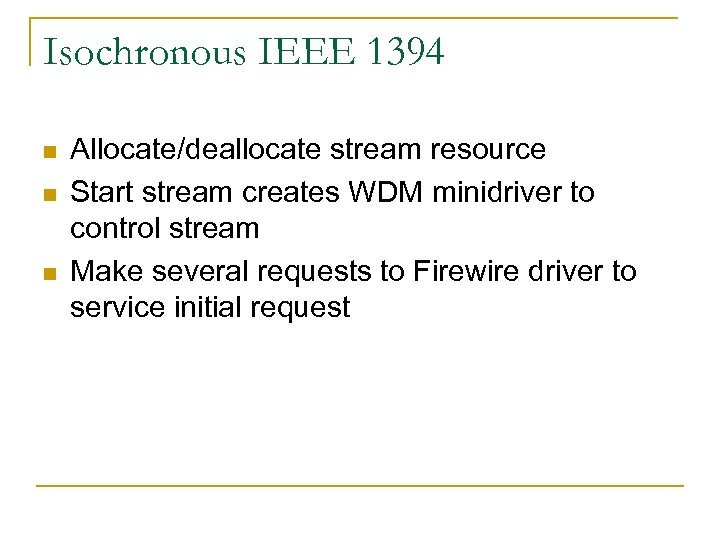Isochronous IEEE 1394 n n n Allocate/deallocate stream resource Start stream creates WDM minidriver